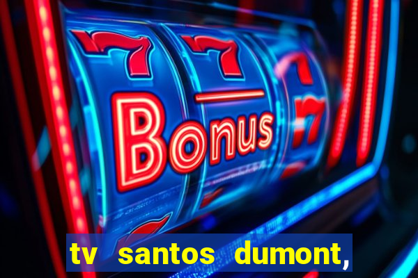 tv santos dumont, 431, centro